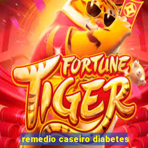 remedio caseiro diabetes